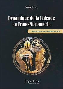Dynamique de la légende en franc-maçonnerie - l'intuition d'un ordre en soi