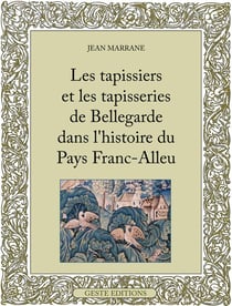Les tapissiers et les tapisseries de Bellegarde dans l'histoire du Pays Franc-Alleu