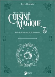 Petit précis de cuisine magique : Recettes de sorcières au fil des saisons