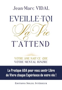 EVEILLE-TOI La Vie T'ATTEND : Votre âme sait ce que votre mental ignore
