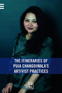 The Itineraries of Puja Changoiwala's Artivist Practices : To Dispel Darkness and Herald Change