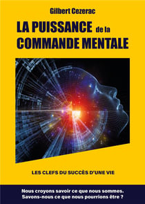 La puissance  de la commande mentale : les clefs du succès d'une vie
