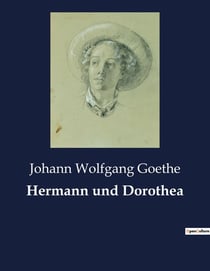 Hermann und Dorothea : Ein episches Gedicht über menschliche Schicksale und gesellschaftliche Beobachtungen
