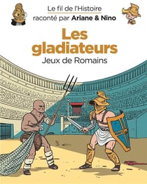 Le fil de l'Histoire raconté par Ariane & Nino Tome 10 : les gladiateurs, jeux de Romains