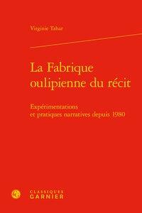La fabrique oulipienne du récit - expérimentations et pratiques narratives depuis 1980