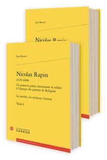 Nicolas Rapin (1539-1608) Tome 1 : Un poitevin poète, humaniste et soldat à l'époque des guerres de Religions - La carrière, les milieux, l'oeuvre