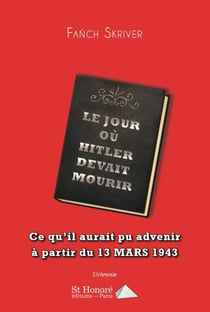 Le jour ou hitler devait mourir- ce qu il aurait pu advenir a partir du 13 mars 1943
