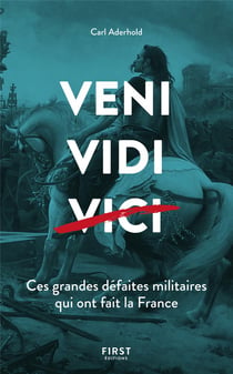 Veni, vidi, vici - ces grandes défaites militaires qui ont fait la France