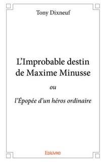L improbable destin de maxime minusse - ou l epopee d un heros ordinaire
