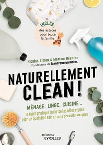 Naturellement clean ! Ménage, linge, cuisine... Le guide pratique qui brise les idées reçues pour un quotidien sain et sans produits toxiques