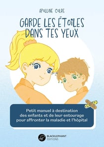 Garde les étoiles dans tes yeux : petit guide à destination des enfants et de leur entourage pour affronter la maladie