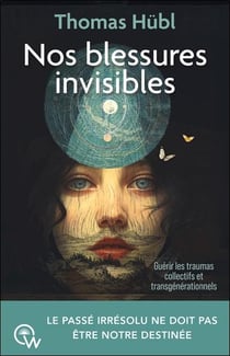 Nos blessures invisibles : Guérir les traumas collectifs et transgénérationnels