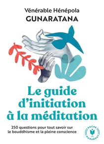 Le grand guide d'initiation à la méditation - 250 questions pour tout savoir sur le bouddhisme et la pleine conscience