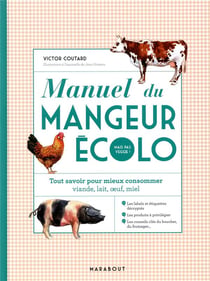 Manuel du mangeur écolo (mais pas veggie !) - tout savoir pour mieux consommer, viande, lait, oeuf, miel
