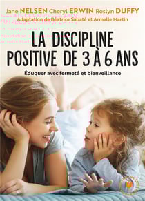 La discipline positive de 3 à 6 ans : Éduquer avec fermeté et bienveillance