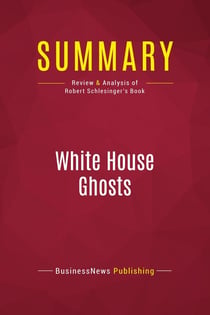 Summary: White House Ghosts : Review and Analysis of Robert Schlesinger's Book