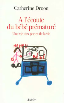 A l'ecoute du bebe premature - une vie aux portes de la vie