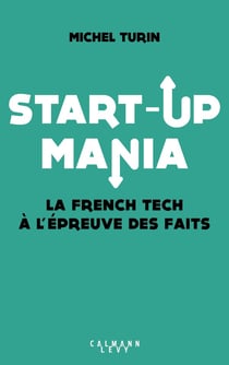 Start-up mania - la french tech à l'épreuve des faits