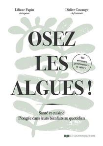 Osez les algues ! Santé et cuisine : Plongée dans leurs bienfaits au quotidien