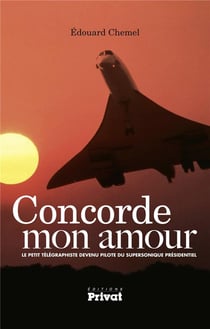 Concorde mon amour - le petit télégraphe devenu pilote du supersonique présidentiel