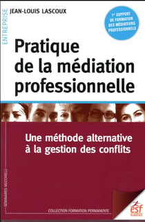 Pratique de la médiation professionnelle - une méthode alternative à la gestion des conflits