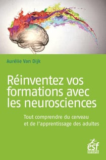 Réinventez vos formations avec les neurosciences - tout comprendre du cerveau et de l'apprentissage des adultes