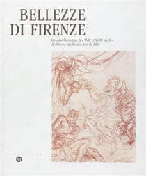 Bellezze di Firenze - dessins florentins des XVIIe et XVIIIe siècles du musée des beaux arts de Lille