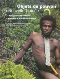 Objets de pouvoir en Nouvelle-Guinée - catalogue de la donation anne-Marie et Pierre Pétrequin - musée d'archéologie nationale de Saint-Germain-en-Laye