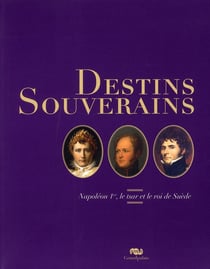 Destins souverains - Napoléon, le tsar et le roi