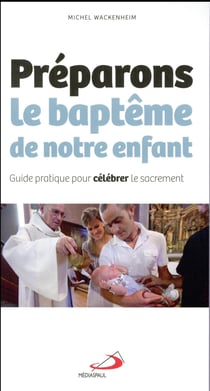 Préparons le baptême de notre enfant - guide pratique pour célébrer le sacrement