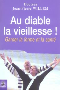 Au diable la vieillesse ! garder la forme et la santé (2e édition)