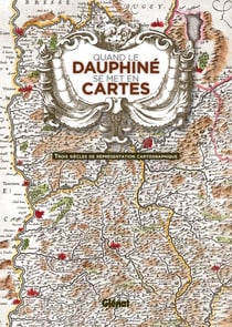 Quand le Dauphiné se met en cartes - trois siècles de représentation cartographique