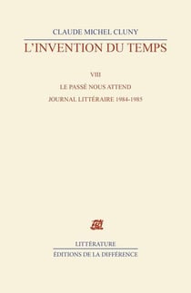 L'invention du temps Tome 8 - le passé nous attend - journal littéraire 1984-1985