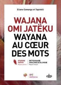 Wayana au cour des mots - wajana omi jatëku - dictionnaire analogique bilingue
