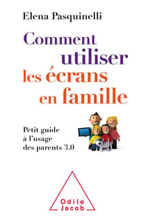 Comment utiliser les écrans en famille - petit guide à l'usage des parents 3.0