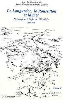 Le Languedoc, le Roussillon et la mer t.2 - des origines à la fin du XXe siècle 1960-1990