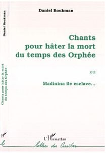 Chants pour hâter la mort du temps des Orphée ou Madinina, île esclave...