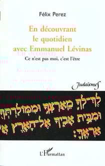 EN DECOUVRANT LE QUOTIDIEN AVEC EMMANUEL LEVINAS : Ce n'est pas moi, c'est l'être