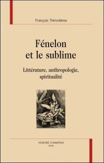 Fénelon et le sublime - littérature, anthropologie, spiritualité