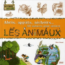 Abris, appâts, nichoirs... 50 astuces pour attirer les animaux