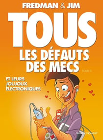 Tous les défauts des mecs Tome 3 - et leurs joujoux électroniques...