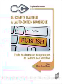 Du compte d'auteur à l'auto-édition numérique : étude des formes et des pratiques de l'édition non sélective
