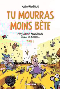 Tu mourras moins bête (mais tu mourras quand même !) Tome 4 : professeur Moustache étale sa science !