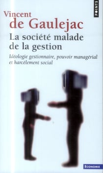 La société malade de la gestion - idéologie gestionnaire, pouvoir managérial et harcèlement social
