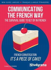 Mini guide langues : communicating the french way : french conversation, it's a piece of cake!