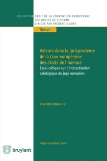 Valeurs dans la jurisprudence de la Cour européenne des droits de l'homme - essai critique sur l'interprétation axiologique du juge européen