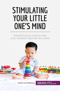 Stimulating your little one's mind : everything you need to help your newborn discover the world