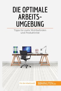 Die optimale arbeitsumgebung : tipps fur mehr wohlbefinden und produktivitat