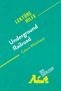 Underground Railroad von Colson Whitehead (Lektürehilfe) : Detaillierte Zusammenfassung, Personenanalyse und Interpretation