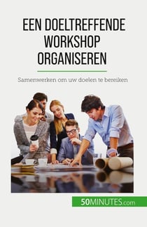 Een doeltreffende workshop organiseren : Samenwerken om uw doelen te bereiken